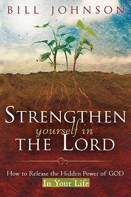 Întărește-te în Domnul: Cum să eliberezi puterea ascunsă a lui Dumnezeu în viața ta - Strengthen Yourself in the Lord: How to Release the Hidden Power of God in Your Life