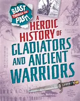 Explozie prin trecut: O istorie eroică a gladiatorilor și războinicilor antici - Blast Through the Past: A Heroic History of Gladiators and Ancient Warriors