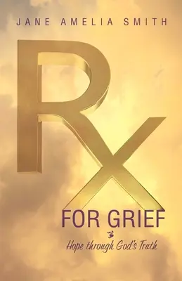 Rx For Grief: Speranță prin adevărul lui Dumnezeu - Rx For Grief: Hope Through God's Truth