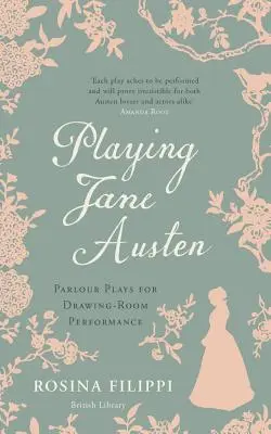 Playing Jane Austen: Piese de societate pentru sala de desen - Playing Jane Austen: Parlour Plays for Drawing-Room Performance