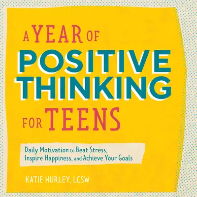 Un an de gândire pozitivă pentru adolescenți: Motivație zilnică pentru a învinge stresul, a inspira fericirea și a vă atinge obiectivele - A Year of Positive Thinking for Teens: Daily Motivation to Beat Stress, Inspire Happiness, and Achieve Your Goals