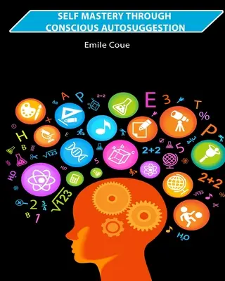 Stăpânirea de sine prin autosugestie conștientă - Self Mastery Through Conscious Autosuggestion