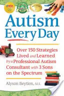 Autism în fiecare zi: Peste 150 de strategii trăite și învățate de un consultant profesionist în autism cu 3 fii în spectru - Autism Every Day: Over 150 Strategies Lived and Learned by a Professional Autism Consultant with 3 Sons on the Spectrum