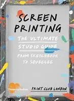 Screenprinting - The Ultimate Studio Guide from Sketchbook to Squeegee