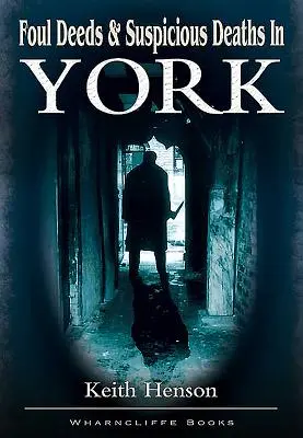 Fapte necurate și morți suspecte în York - Foul Deeds and Suspicious Deaths in York