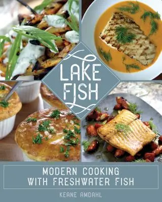 Pește de lac: Gătit modern cu pește de apă dulce - Lake Fish: Modern Cooking with Freshwater Fish
