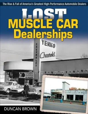 Lost Muscle Car Dealerships: Ascensiunea și decăderea celor mai mari dealeri de mașini de înaltă performanță din America (The Rise and Fall of America's Greatest High-Performance Dealers) - Lost Muscle Car Dealerships: The Rise and Fall of America's Greatest High-Performance Dealers