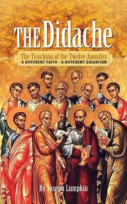 The Didache: Învățătura celor doisprezece apostoli: O credință diferită - o mântuire diferită - The Didache: The Teaching of the Twelve Apostles: A Different Faith - A Different Salvation