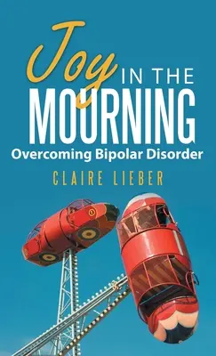 Bucurie în doliu: Depășirea tulburării bipolare - Joy in the Mourning: Overcoming Bipolar Disorder