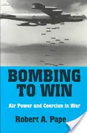 Bombardarea pentru a câștiga: Puterea aeriană și constrângerea în război - Bombing to Win: Air Power and Coercion in War