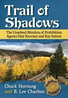 Traseul umbrelor: Crimele nerezolvate ale agenților de prohibiție Dale Kearney și Ray Sutton - Trail of Shadows: The Unsolved Murders of Prohibition Agents Dale Kearney and Ray Sutton