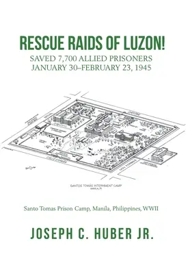 Raidurile de salvare din Luzon! Au salvat 7.700 de prizonieri aliați 30 ianuarie-23 februarie 1945 - Rescue Raids of Luzon!: Saved 7,700 Allied Prisoners January 30-February 23, 1945
