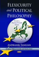 Flexicuritate și filosofie politică - Către o Europă favorabilă majorității - Flexicurity & Political Philosophy - Towards a  Majority-Friendly Europe