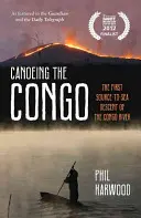 Canoeing the Congo - Prima coborâre de la sursă la mare a râului Congo - Canoeing the Congo - The First Source-to-Sea Descent of the Congo River