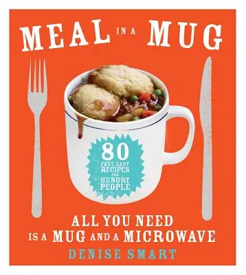 Mâncare într-o cană: 80 de rețete rapide și ușoare pentru oameni înfometați - Tot ce ai nevoie este o cană și un cuptor cu microunde - Meal in a Mug: 80 Fast, Easy Recipes for Hungry People--All You Need Is a Mug and a Microwave