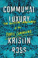 Luxul comunal: Imaginarul politic al Comunei din Paris - Communal Luxury: The Political Imaginary of the Paris Commune