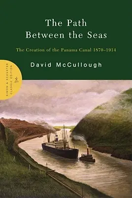Calea dintre mări: crearea Canalului Panama 1870-1914 (The Path Between the Seas: The Creation of the Panama Canal 1870-1914) - The Path Between the Seas: The Creation of the Panama Canal 1870-1914