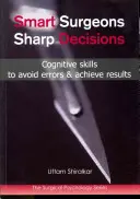 Chirurgi inteligenți; decizii ascuțite: Abilități cognitive pentru a evita erorile și a obține rezultate - Smart Surgeons; Sharp Decisions: Cognitive Skills to Avoid Errors & Achieve Results