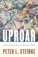 Uproar: Conducerea calmă în vremuri anxioase - Uproar: Calm Leadership in Anxious Times