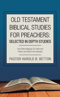 Vechiul Testament Studii biblice pentru predicatori: Selected in Depth Studies: 2Nd Edition Merging Old Testament History and Biblical Hermeneutics - Old Testament Biblical Studies for Preachers: Selected in Depth Studies: 2Nd Edition Merging Old Testament History and Biblical Hermeneutics
