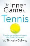 Inner Game of Tennis - Ghidul suprem pentru partea mentală a performanței de vârf - Inner Game of Tennis - The Ultimate Guide to the Mental Side of Peak Performance