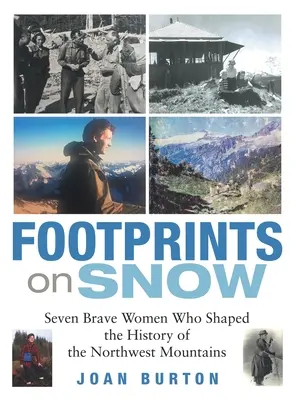 Amprente pe zăpadă: Șapte femei curajoase care au modelat istoria Munților Nord-Vest - Footprints on Snow: Seven Brave Women Who Shaped the History of the Northwest Mountains