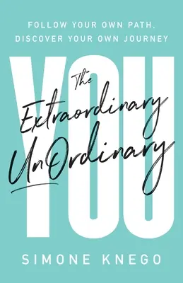 The Extraordinary UnOrdinary You: Urmează-ți propria cale, descoperă-ți propria călătorie - The Extraordinary UnOrdinary You: Follow Your Own Path, Discover Your Own Journey