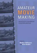 Amateur Movie Making: Estetica cotidianului în New England Film, 1915-1960 - Amateur Movie Making: Aesthetics of the Everyday in New England Film, 1915-1960