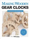 Making Wooden Gear Clocks: 6 Contraptions Cool That Really Keep Time - Making Wooden Gear Clocks: 6 Cool Contraptions That Really Keep Time
