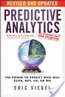 Predictive Analytics: Puterea de a prezice cine va da clic, va cumpăra, va minți sau va muri - Predictive Analytics: The Power to Predict Who Will Click, Buy, Lie, or Die