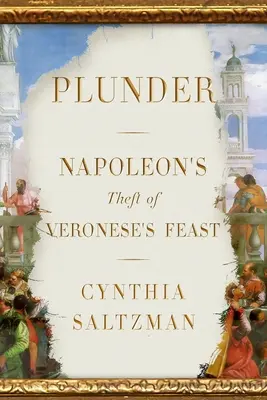 Jefuirea: Furtul de către Napoleon al ospățului lui Veronese - Plunder: Napoleon's Theft of Veronese's Feast