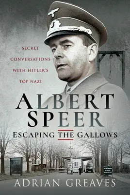 Albert Speer - Scăpând de spânzurătoare: Conversații secrete cu nazistul de top al lui Hitler - Albert Speer - Escaping the Gallows: Secret Conversations with Hitler's Top Nazi