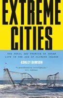 Extreme Cities: The Peril and Promise of Urban Life in the Age of Climate Change (Pericolul și promisiunea vieții urbane în epoca schimbărilor climatice) - Extreme Cities: The Peril and Promise of Urban Life in the Age of Climate Change