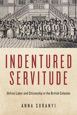 Servitutea sub contract: Munca fără plată și cetățenia în coloniile britanice - Indentured Servitude: Unfree Labour and Citizenship in the British Colonies
