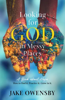În căutarea lui Dumnezeu în locuri murdare: O carte despre speranță - Looking for God in Messy Places: A Book about Hope