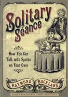 Seance solitară: Cum puteți vorbi cu spiritele pe cont propriu - Solitary Seance: How You Can Talk with Spirits on Your Own