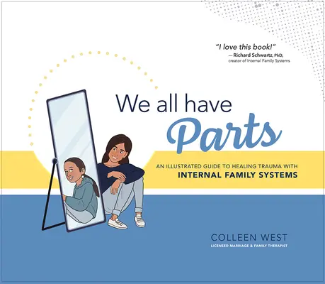 Noi toți avem părți: Un ghid ilustrat pentru vindecarea traumelor cu ajutorul sistemelor familiale interne - We All Have Parts: An Illustrated Guide to Healing Trauma with Internal Family Systems