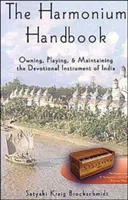 Manualul de armoniu: Deținerea, interpretarea și întreținerea instrumentului devoțional din India - The Harmonium Handbook: Owning, Playing, and Maintaining the Devotional Instrument of India