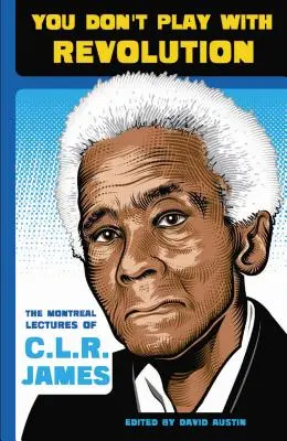 Nu te joci cu revoluția: The Montral Lectures of C.L.R. James - You Don't Play with Revolution: The Montral Lectures of C.L.R. James