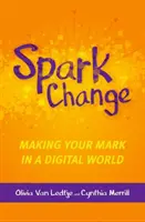 Spark Change: Lasă-ți amprenta într-o lume digitală - Spark Change: Making Your Mark in a Digital World