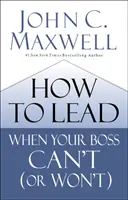 Cum să conduci atunci când șeful tău nu poate (sau nu vrea) - How to Lead When Your Boss Can't (or Won't)