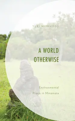 O lume altfel: Praxis de mediu în Minamata - A World Otherwise: Environmental Praxis in Minamata