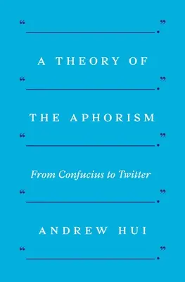 O teorie a aforismului: De la Confucius la Twitter - A Theory of the Aphorism: From Confucius to Twitter