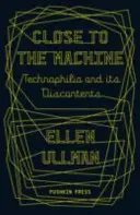Aproape de mașină - Technophilia și nemulțumirile sale (Ullman Ellen (Autor)) - Close to the Machine - Technophilia and Its Discontents (Ullman Ellen (Author))