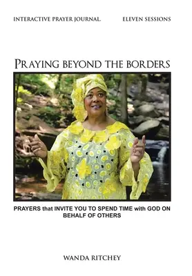 Rugăciune dincolo de granițe: Prayers That Invite You to Spend Time with God on Behalf of Others (Rugăciuni care te invită să petreci timp cu Dumnezeu în numele altora) - Praying Beyond the Borders: Prayers That Invite You to Spend Time with God on Behalf of Others