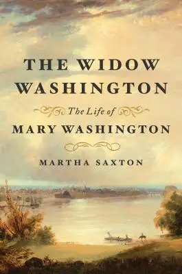Văduva Washington: Viața lui Mary Washington - The Widow Washington: The Life of Mary Washington