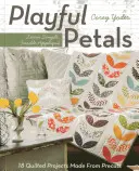 Petale jucăușe: Learn Simple, Fusible Appliqu - 18 Quilted Projects Made from Precuts - Playful Petals: Learn Simple, Fusible Appliqu - 18 Quilted Projects Made from Precuts