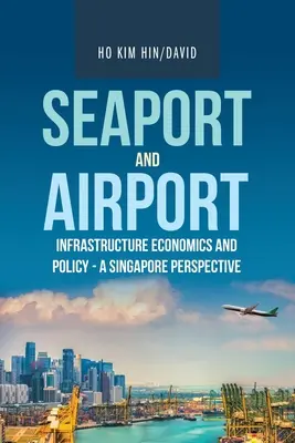 Economia și politica privind infrastructura porturilor maritime și a aeroporturilor - o perspectivă din Singapore - Seaport and Airport Infrastructure Economics and Policy - a Singapore Perspective