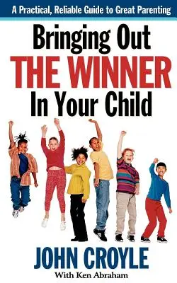 Scoaterea în evidență a învingătorului din copilul tău: Elementele de bază ale unui parenting de succes: The Building Blocks of Successful Parenting - Bringing Out the Winner in Your Child: The Building Blocks of Successful Parenting