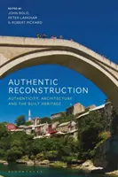 Reconstrucția autentică: Autenticitate, arhitectură și patrimoniu construit - Authentic Reconstruction: Authenticity, Architecture and the Built Heritage